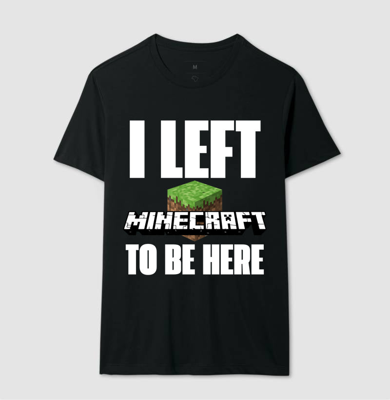 I LEFT MINECRAFT TO BE HERE